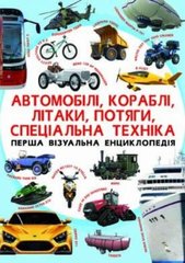Книга "Перша візуальна енциклопедія. Автомобілі, кораблі, літаки, поїзди, спеціальна техніка" (укр) купити в Україні